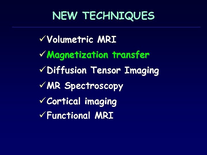 NEW TECHNIQUES ü Volumetric MRI ü Magnetization transfer ü Diffusion Tensor Imaging ü MR