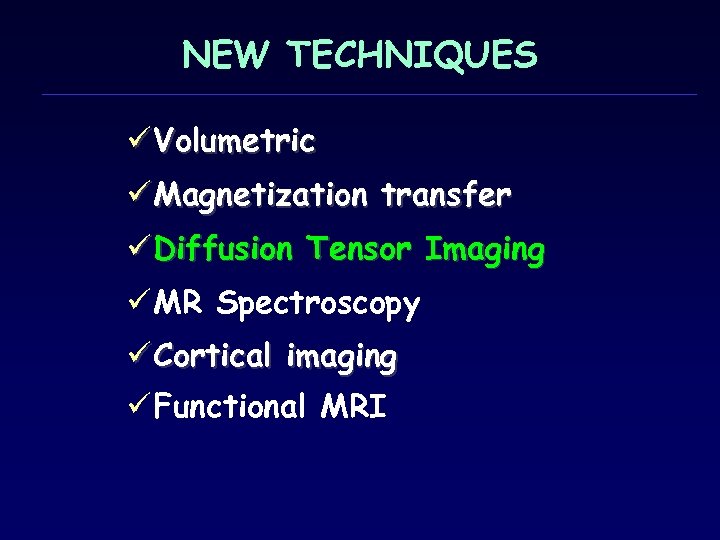 NEW TECHNIQUES ü Volumetric ü Magnetization transfer ü Diffusion Tensor Imaging ü MR Spectroscopy