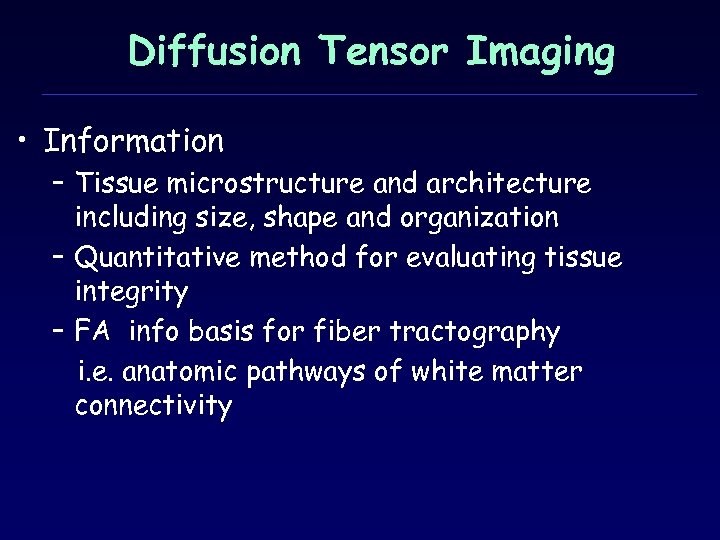 Diffusion Tensor Imaging • Information – Tissue microstructure and architecture including size, shape and