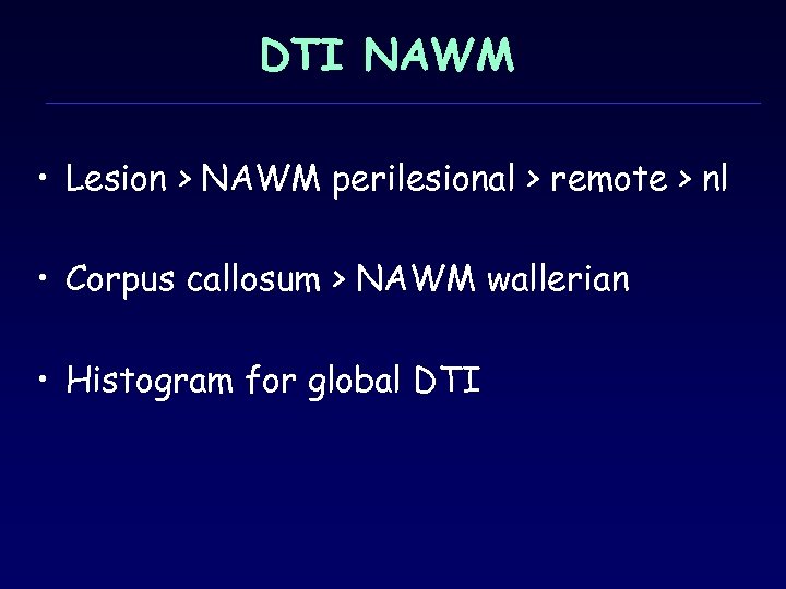 DTI NAWM • Lesion > NAWM perilesional > remote > nl • Corpus callosum