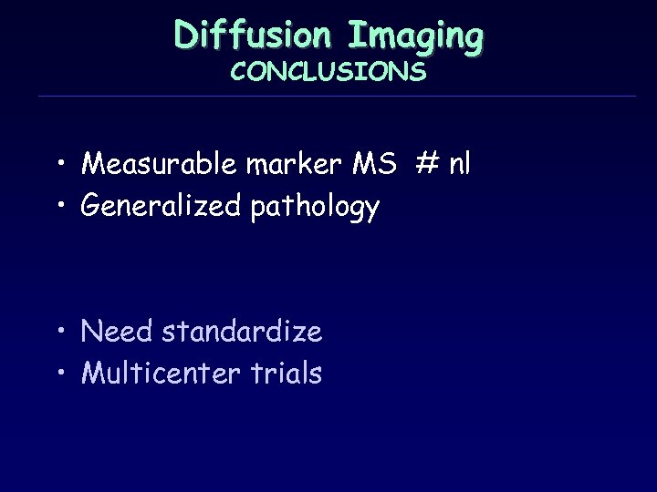 Diffusion Imaging CONCLUSIONS • Measurable marker MS # nl • Generalized pathology • Need