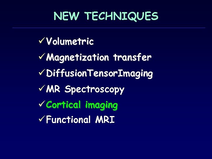NEW TECHNIQUES ü Volumetric ü Magnetization transfer ü Diffusion. Tensor. Imaging ü MR Spectroscopy