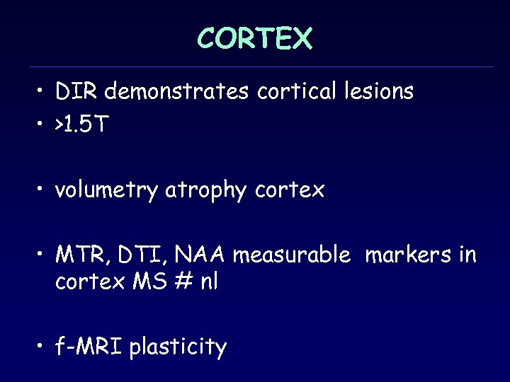 CORTEX • DIR demonstrates cortical lesions • >1. 5 T • volumetry atrophy cortex