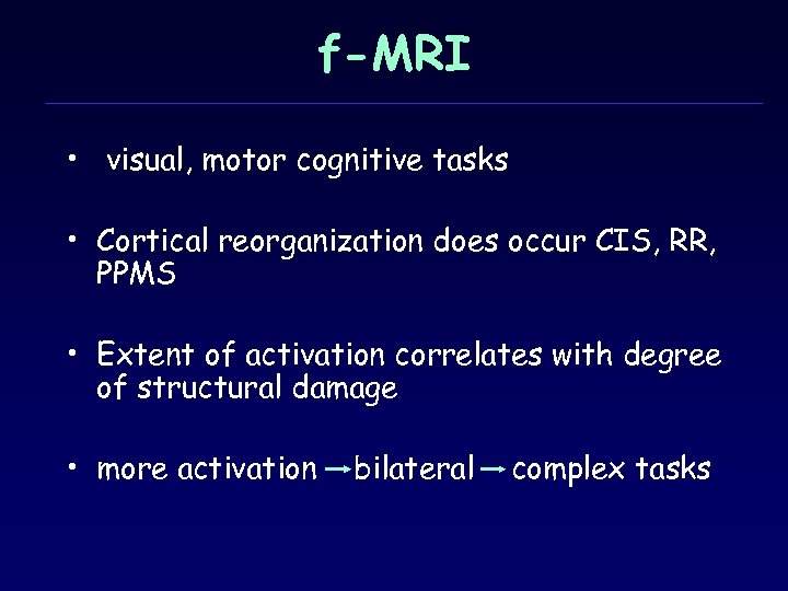 f-MRI • visual, motor cognitive tasks • Cortical reorganization does occur CIS, RR, PPMS