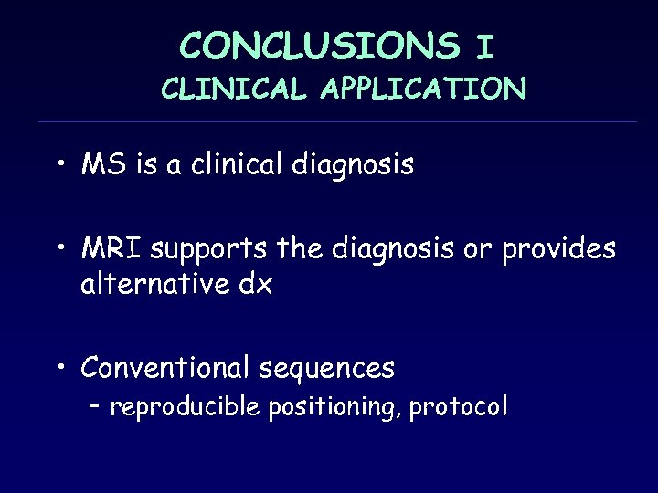CONCLUSIONS Ι CLINICAL APPLICATION • MS is a clinical diagnosis • MRI supports the