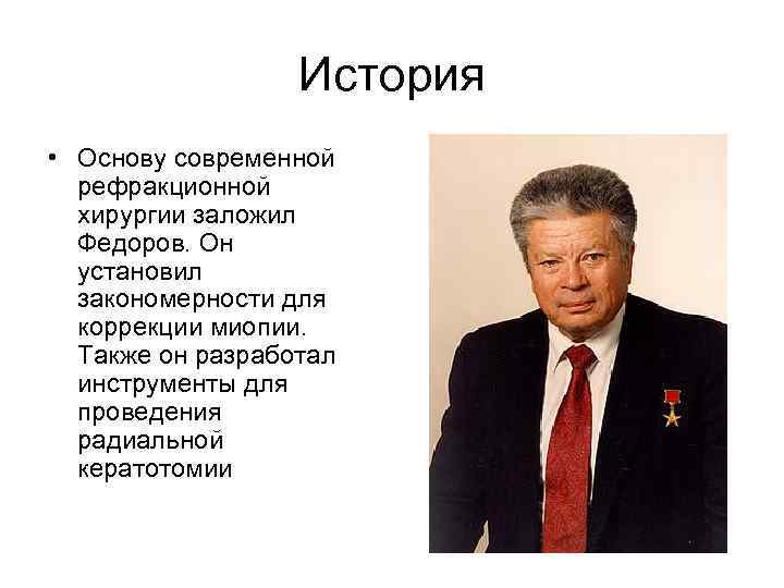 История • Основу современной рефракционной хирургии заложил Федоров. Он установил закономерности для коррекции миопии.