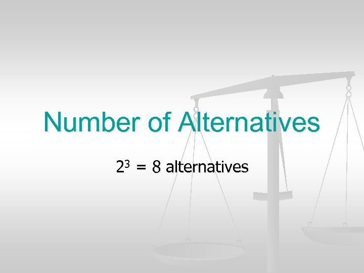 Number of Alternatives 23 = 8 alternatives 