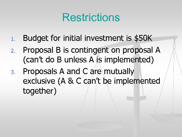 Restrictions 1. 2. 3. Budget for initial investment is $50 K Proposal B is