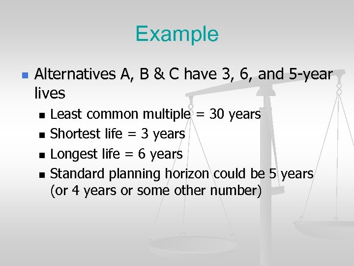 Example n Alternatives A, B & C have 3, 6, and 5 -year lives