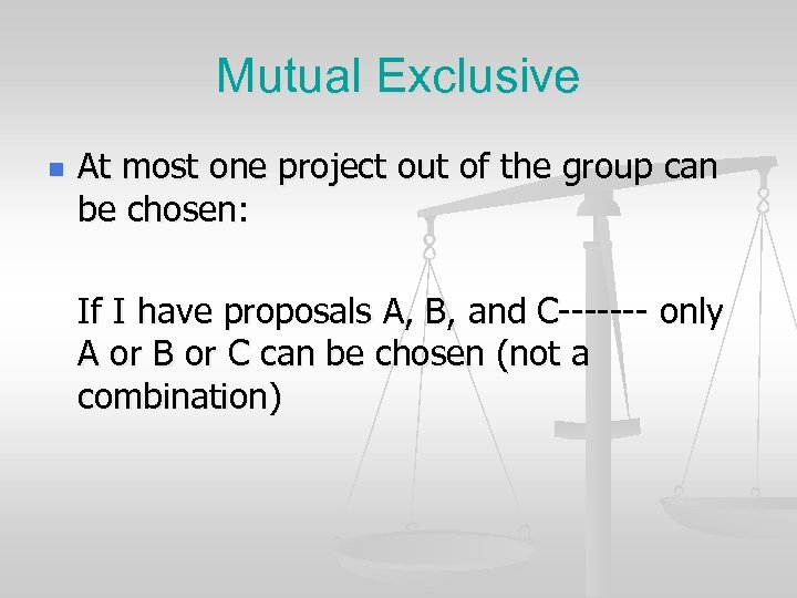 Mutual Exclusive n At most one project out of the group can be chosen: