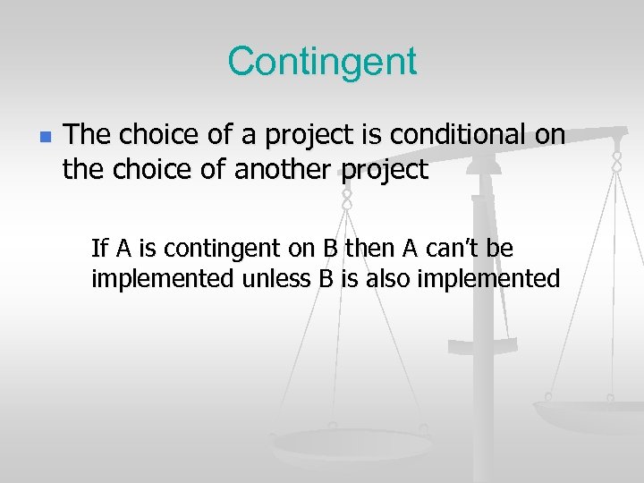 Contingent n The choice of a project is conditional on the choice of another