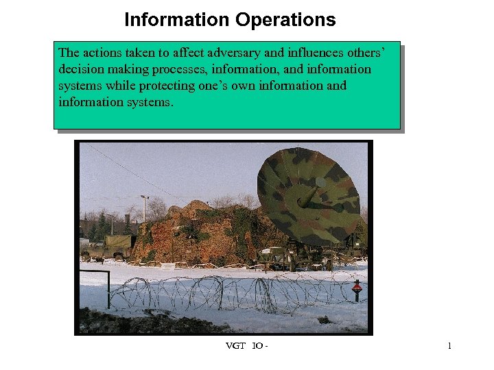 Information Operations The actions taken to affect adversary and influences others’ decision making processes,