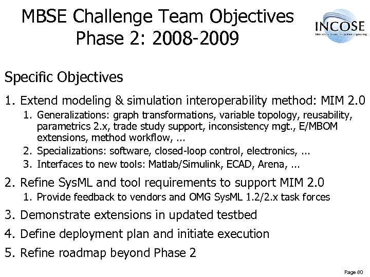 MBSE Challenge Team Objectives Phase 2: 2008 -2009 Specific Objectives 1. Extend modeling &