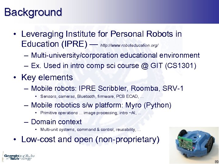 Background • Leveraging Institute for Personal Robots in Education (IPRE) — http: //www. roboteducation.
