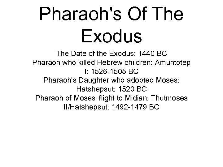 Pharaoh's Of The Exodus The Date of the Exodus: 1440 BC Pharaoh who killed