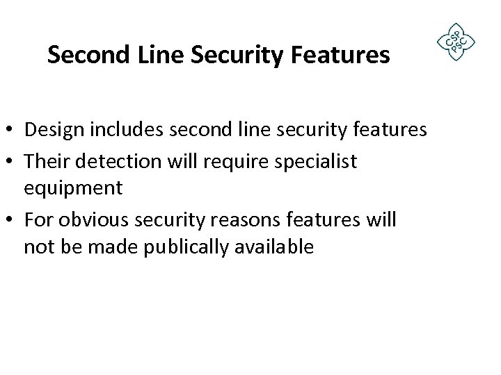 Second Line Security Features • Design includes second line security features • Their detection