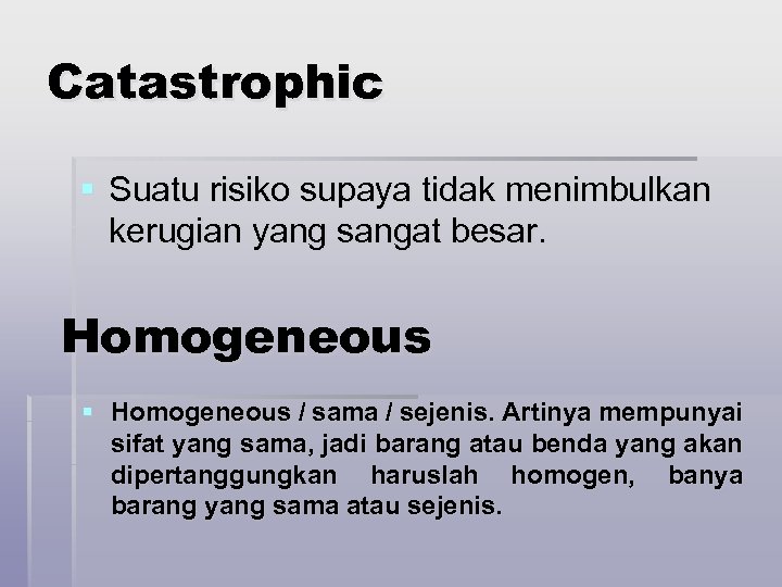 Catastrophic § Suatu risiko supaya tidak menimbulkan kerugian yang sangat besar. Homogeneous § Homogeneous