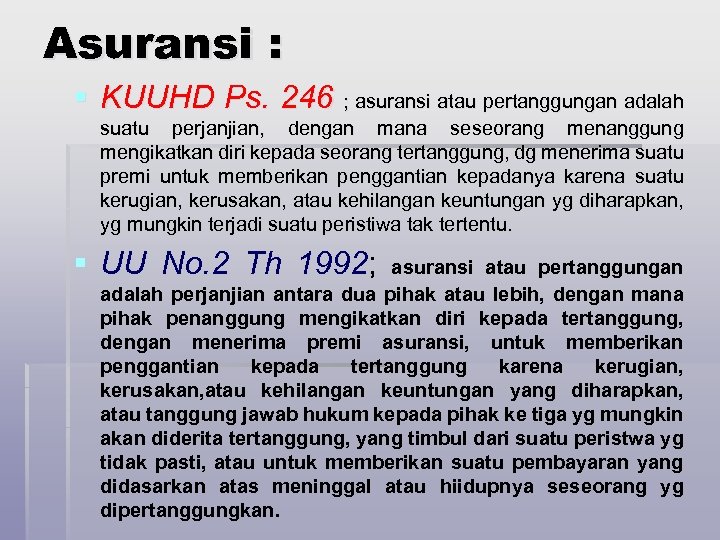 Asuransi : § KUUHD Ps. 246 ; asuransi atau pertanggungan adalah suatu perjanjian, dengan