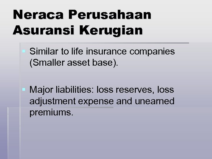 Neraca Perusahaan Asuransi Kerugian § Similar to life insurance companies (Smaller asset base). §