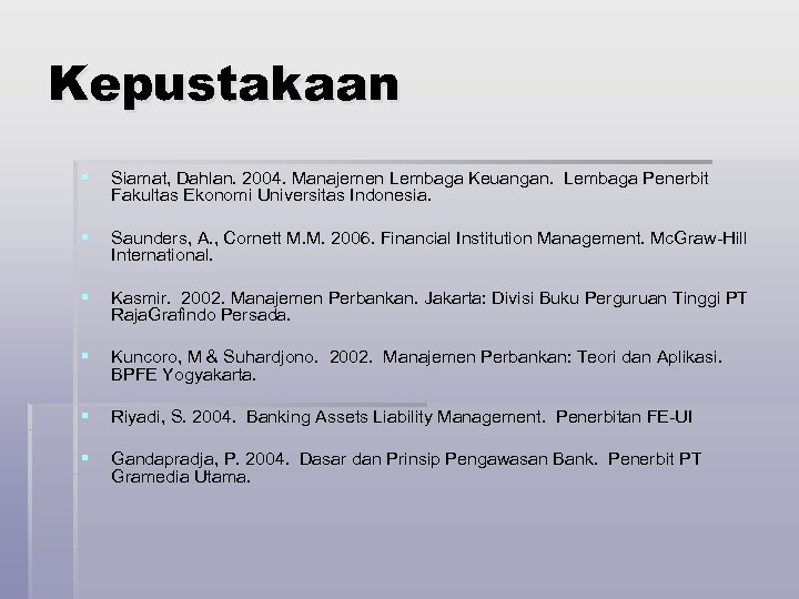 Kepustakaan § Siamat, Dahlan. 2004. Manajemen Lembaga Keuangan. Lembaga Penerbit Fakultas Ekonomi Universitas Indonesia.