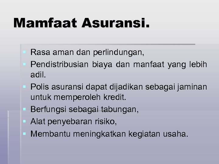 Mamfaat Asuransi. § Rasa aman dan perlindungan, § Pendistribusian biaya dan manfaat yang lebih