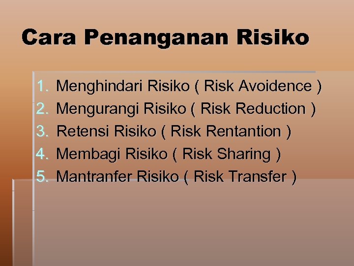 Cara Penanganan Risiko 1. 2. 3. 4. 5. Menghindari Risiko ( Risk Avoidence )
