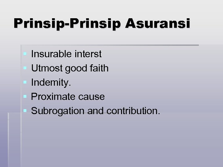 Prinsip-Prinsip Asuransi § § § Insurable interst Utmost good faith Indemity. Proximate cause Subrogation