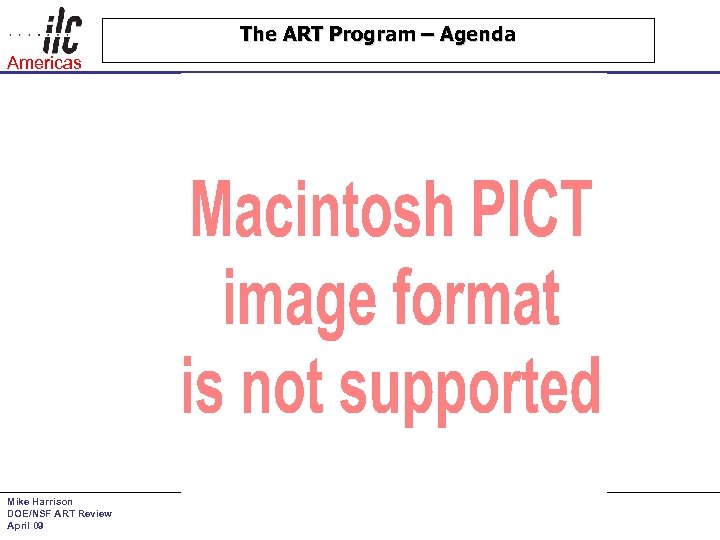 The ART Program – Agenda Americas Mike Harrison DOE/NSF ART Review April 09 