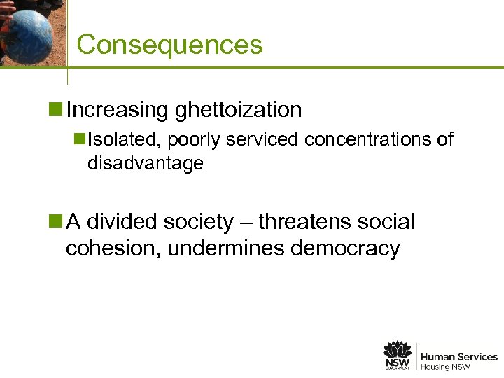 Place image in this space Consequences n Increasing ghettoization n Isolated, poorly serviced concentrations