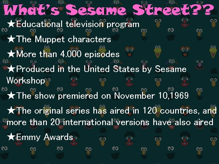 What’s Sesame Street? ? ★Educational television program ★Ｔhe Muppet characters ★More than 4. 000