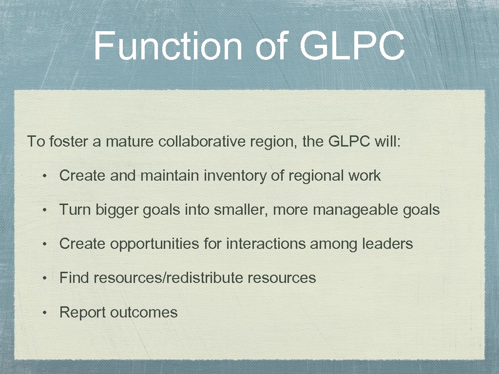 Function of GLPC To foster a mature collaborative region, the GLPC will: • Create