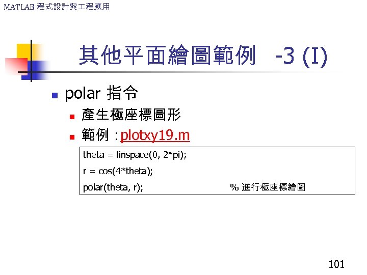 MATLAB 程式設計與 程應用 其他平面繪圖範例 -3 (I) n polar 指令 n n 產生極座標圖形 範例： plotxy