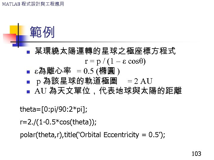 MATLAB 程式設計與 程應用 範例 n n 某環繞太陽運轉的星球之極座標方程式 r = p / (1 – ε