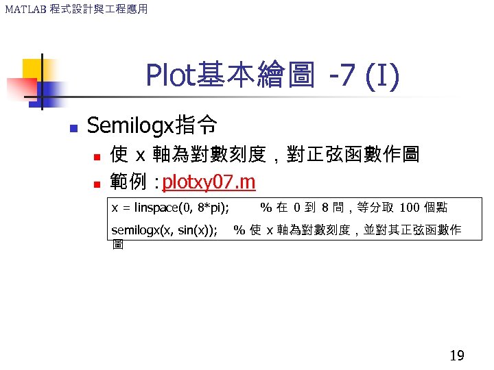 MATLAB 程式設計與 程應用 Plot基本繪圖 -7 (I) n Semilogx指令 n n 使 x 軸為對數刻度，對正弦函數作圖 範例：