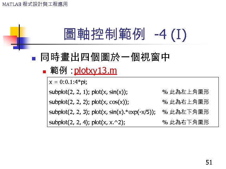 MATLAB 程式設計與 程應用 圖軸控制範例 -4 (I) n 同時畫出四個圖於一個視窗中 n 範例： plotxy 13. m x