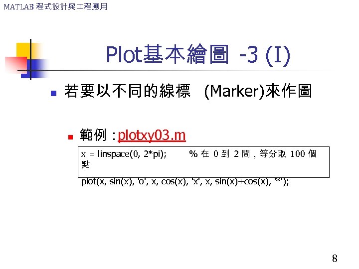 MATLAB 程式設計與 程應用 Plot基本繪圖 -3 (I) n 若要以不同的線標 (Marker)來作圖 n 範例： plotxy 03. m