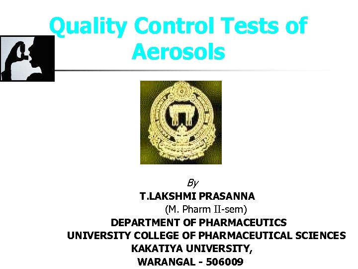 Quality Control Tests of Aerosols By T. LAKSHMI PRASANNA (M. Pharm II-sem) DEPARTMENT OF