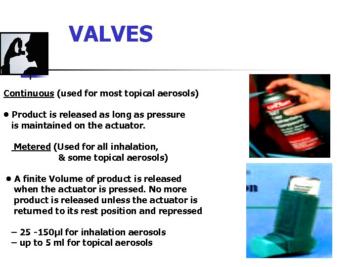 VALVES Continuous (used for most topical aerosols) • Product is released as long as