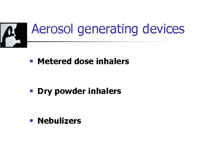 Aerosol generating devices § Metered dose inhalers § Dry powder inhalers § Nebulizers 