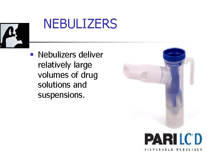 NEBULIZERS § Nebulizers deliver relatively large volumes of drug solutions and suspensions. 