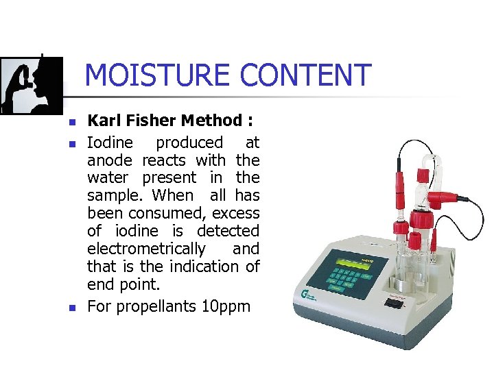 MOISTURE CONTENT n n n Karl Fisher Method : Iodine produced at anode reacts