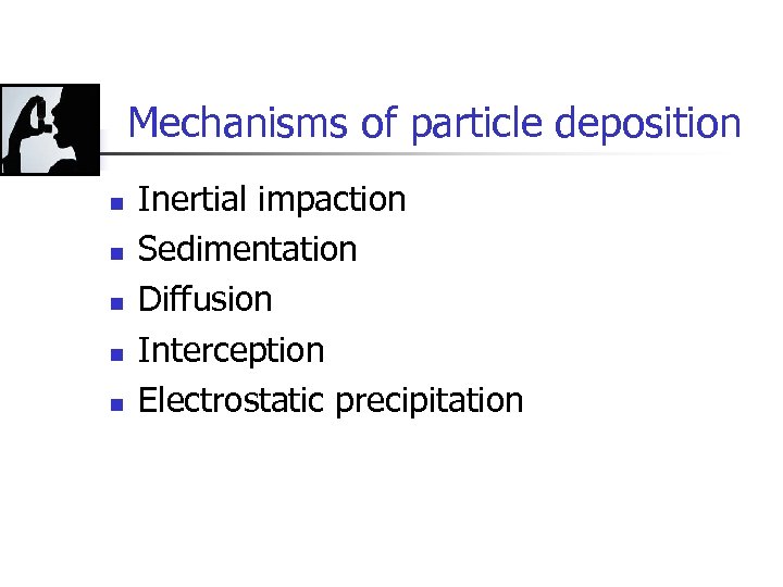 Mechanisms of particle deposition n n Inertial impaction Sedimentation Diffusion Interception Electrostatic precipitation 