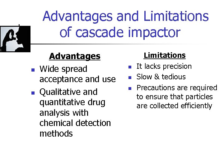 Advantages and Limitations of cascade impactor n n Advantages Wide spread acceptance and use