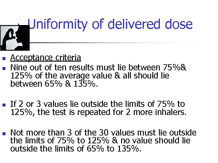 Uniformity of delivered dose n Acceptance criteria Nine out of ten results must lie