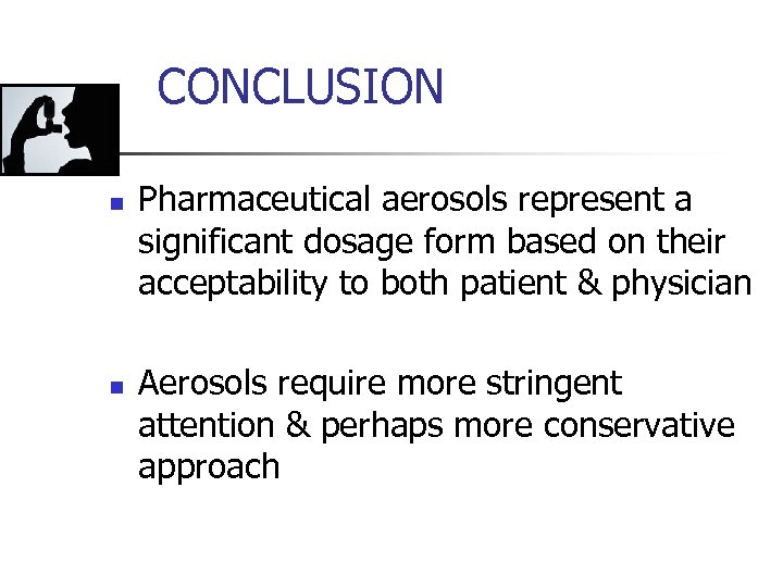 CONCLUSION n n Pharmaceutical aerosols represent a significant dosage form based on their acceptability