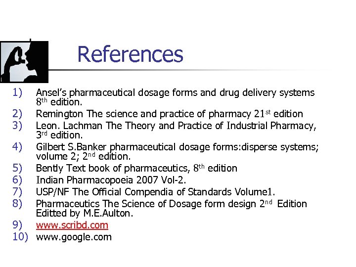 References 1) Ansel’s pharmaceutical dosage forms and drug delivery systems 8 th edition. 2)