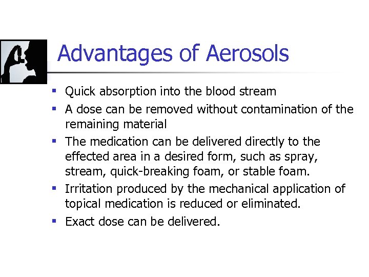 Advantages of Aerosols § Quick absorption into the blood stream § A dose can