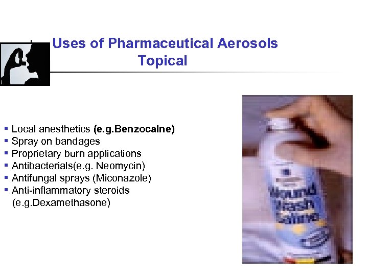 Uses of Pharmaceutical Aerosols Topical § Local anesthetics (e. g. Benzocaine) § Spray on