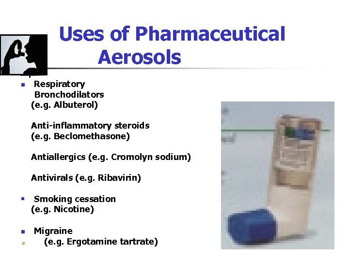 Uses of Pharmaceutical Aerosols n Respiratory Bronchodilators (e. g. Albuterol) Anti-inflammatory steroids (e. g.