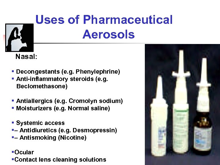 Uses of Pharmaceutical Aerosols Nasal: § Decongestants (e. g. Phenylephrine) § Anti-inflammatory steroids (e.